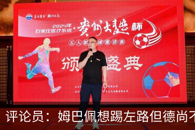 评论员：姆巴佩想踢左路但德尚不愿意 我感觉他和登贝莱无法兼容